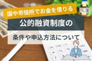 国や市役所でお金を借りる公的融資制度の条件や申込方法について